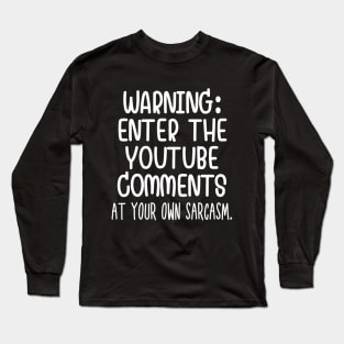 Caution: Enter the Youtube comments at your own sarcasm. Long Sleeve T-Shirt